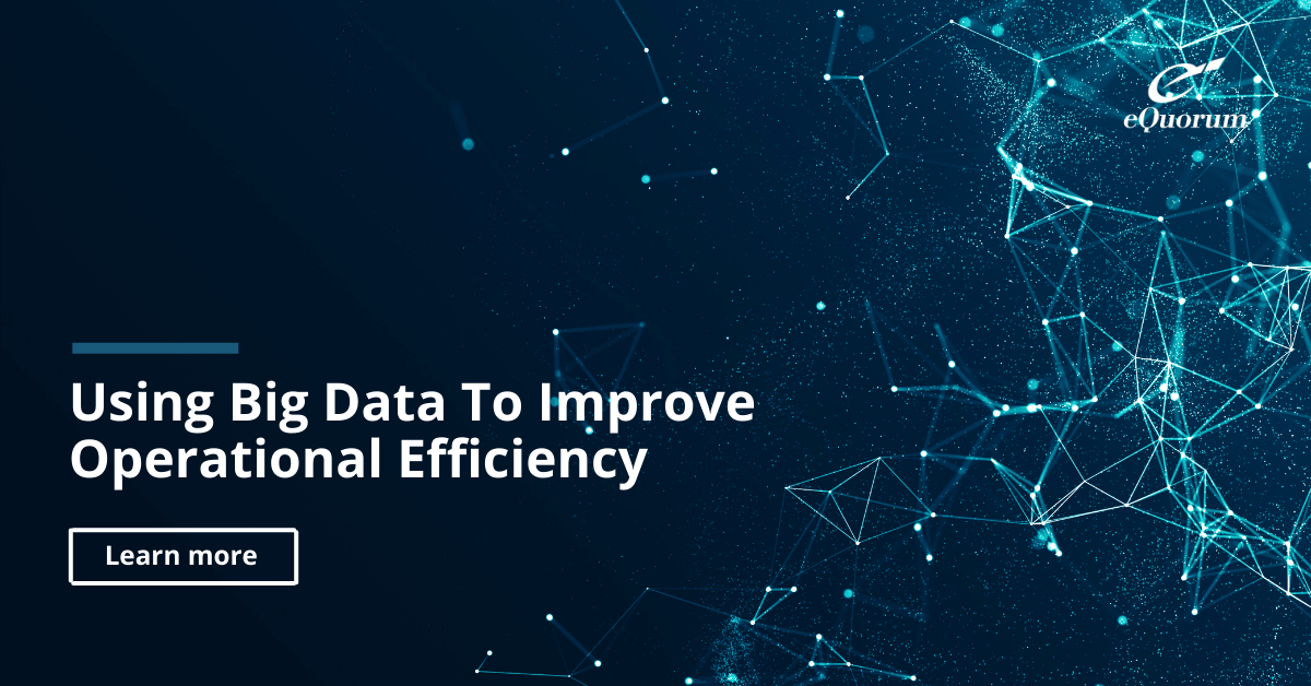Using Big Data To Improve Operational Efficiency | eQuorum